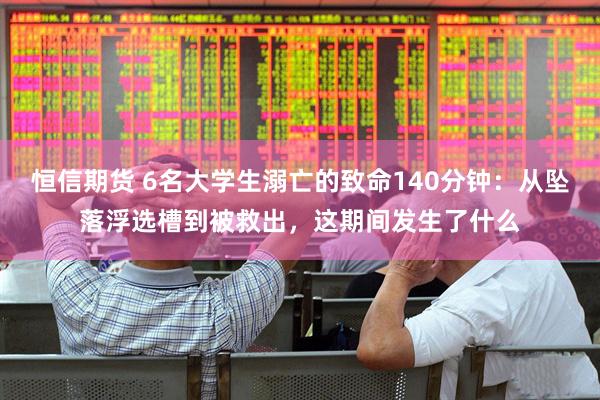 恒信期货 6名大学生溺亡的致命140分钟：从坠落浮选槽到被救出，这期间发生了什么